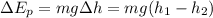 \Delta E_p=mg\Delta h=mg(h_1-h_2)