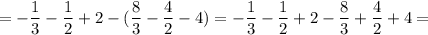 \displaystyle =- \frac{1}{3} - \frac{1}{2}+2-( \frac{8}{3}- \frac{4}{2}-4)= - \frac{1}{3} - \frac{1}{2}+2- \frac{8}{3} + \frac{4}{2}+4= 