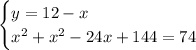 \begin{cases} y=12-x\\x^2+x^2-24x+144=74 \end{cases}