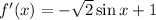 f'(x)= -\sqrt{2} \sin x+1