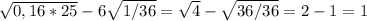 \sqrt{0,16*25} -6\sqrt{1/36} =\sqrt{4} -\sqrt{36/36} =2-1=1