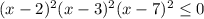 (x-2)^2(x-3)^2(x-7)^2\leq0