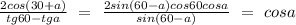 \frac{2cos(30+a)}{tg60-tga}\ =\ \frac{2sin(60-a)cos60cosa}{sin(60-a)}\ =\ cosa