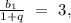 \frac{b_{1}}{1+q}\ =\ 3,