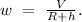 w\ =\ \frac{V}{R+h}.