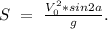 S\ =\ \frac{V_{0}^2*sin2a}{g}.