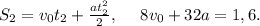 S_{2}=v_{0}t_{2}+\frac{at_{2}^2}{2},\ \ \ \ 8v_{0}+32a=1,6. 