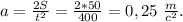 a=\frac{2S}{t^2}=\frac{2*50}{400}=0,25\ \frac{m}{c^2}.