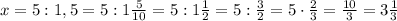 x=5:1,5=5:1\frac{5}{10}=5:1\frac{1}{2}=5:\frac{3}{2}=5\cdot\frac{2}{3}=\frac{10}{3}=3\frac{1}{3}