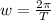 w=\frac{2\pi}{T}