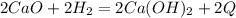 2CaO + 2H_2 = 2Ca(OH)_2 + 2Q