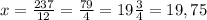 x=\frac{237}{12}=\frac{79}{4}=19\frac{3}{4}=19,75