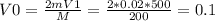 V0=\frac{2mV1}{M}= \frac{2*0.02*500}{200}=0.1