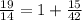 \frac{19}{14}=1+\frac{15}{42}