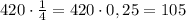 420\cdot\frac{1}{4}=420\cdot0,25=105