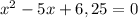 x^{2}-5x+6,25=0