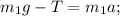 m_{1}g-T=m_{1}a;