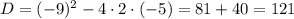 D=(-9)^{2}-4\cdot2\cdot(-5)=81+40=121