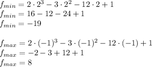 \\f_{min}=2\cdot2^3-3\cdot2^2-12\cdot2+1\\ f_{min}=16-12-24+1\\ f_{min}=-19\\\\ f_{max}=2\cdot(-1)^3-3\cdot(-1)^2-12\cdot(-1)+1\\ f_{max}=-2-3+12+1\\ f_{max}=8