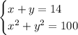 \begin{cases} x+y=14\\x^{2}+y^{2}=100 \end{cases}