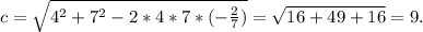 c=\sqrt{4^2+7^2-2*4*7*(-\frac{2}{7})}=\sqrt{16+49+16}=9.