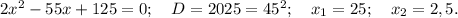 2x^2-55x+125=0;\ \ \ D=2025=45^2;\ \ \ x_1=25;\ \ \ x_2=2,5.