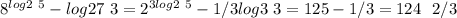 8^{log2\ 5}-log27\ 3=2^{3log2\ 5}-1/3log3\ 3=125-1/3=124\ \ 2/3