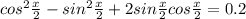 cos^2\frac{x}{2}-sin^2\frac{x}{2}+2sin\frac{x}{2}cos\frac{x}{2}=0.2