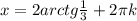 x=2arctg\frac{1}{3}+2\pi k