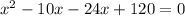 x^{2}-10x-24x+120=0