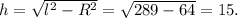 h=\sqrt{l^2-R^2}=\sqrt{289-64}=15.