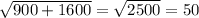 \sqrt{900+1600}= \sqrt{2500}=50