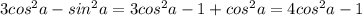 3cos^{2}a-sin^{2}a = 3cos^{2}a-1+cos^{2}a = 4cos^{2}a-1