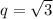 q = \sqrt{3}