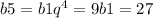 b5 = b1q^4 = 9b1 = 27