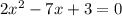 2x^2-7x+3 = 0