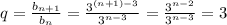 q=\frac{b_{n+1}}{b_n}=\frac{3^{(n+1)-3}}{3^{n-3}}=\frac{3^{n-2}}{3^{n-3}}=3