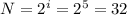 N = 2^i = 2^5 = 32