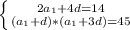 \left \{ {{2a_1+4d=14} \atop {(a_1+d)*(a_1+3d)=45}} \right.