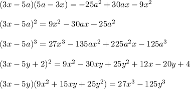 (3x-5a)(5a-3x)=-25a^2+30ax-9x^2\\\\(3x-5a)^2=9x^2-30ax+25a^2\\\\(3x-5a)^3=27x^3-135ax^2+225a^2x-125a^3\\\\(3x-5y+2)^2=9x^2-30xy+25y^2+12x-20y+4\\\\(3x-5y)(9x^2+15xy+25y^2)=27x^3-125y^3