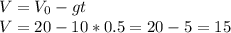 V=V_{0}-gt \\ V=20-10*0.5=20-5=15