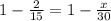 1- \frac{2}{15} =1- \frac{x}{30}