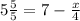 5 \frac{5}{5} =7- \frac{x}{4} &#10;