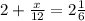 2+ \frac{x}{12} =2 \frac{1}{6}