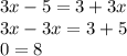 3x - 5 = 3 + 3x \\ 3x - 3x = 3 + 5 \\ 0 = 8