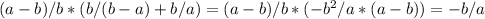 (a - b) / b * (b/(b -a) + b/a) = (a - b) / b *(- b^{2} /a*(a-b)) = - b/ a