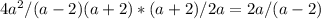 4a^{2} / (a - 2)(a + 2) * (a+2) / 2a = 2a / (a - 2)