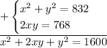 \displaystyle +\begin{cases}x^2 + y^2 = 832\\2xy=768 \end{cases} \\\displaystyle \overline{x^2 +2xy+ y^2 = 1600}