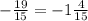  - \frac{19}{15} = - 1 \frac{4}{15} 