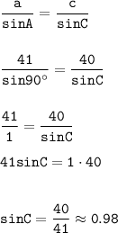 \displaystyle\tt \frac{a}{sinA} =\frac{c}{sinC} \\\\\\\frac{41}{sin90^\circ} =\frac{40}{sinC} \\\\\\\frac{41}{1} =\frac{40}{sinC} \\\\41sinC=1\cdot 40\\\\\\sinC=\frac{40}{41} \approx 0.98